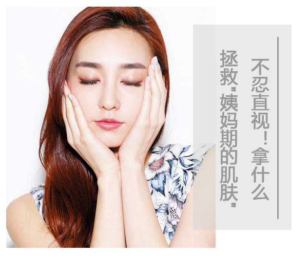 不忍直视!拿什么拯救"姨妈期的肌肤"